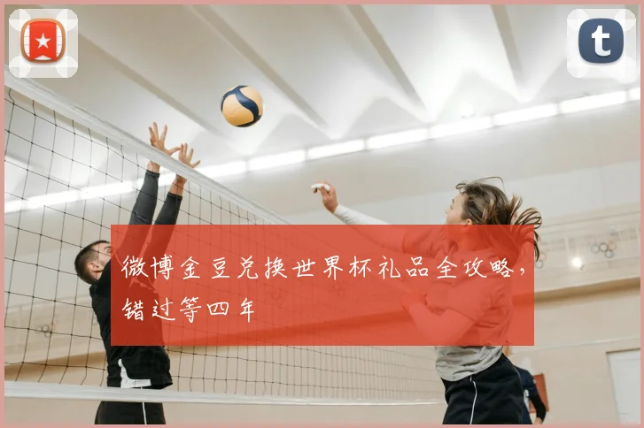 微博金豆兑换世界杯礼品全攻略,错过等四年