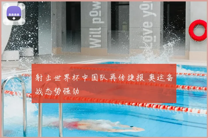 射击世界杯中国队再传捷报 奥运备战态势强劲