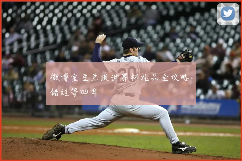 微博金豆兑换世界杯礼品全攻略,错过等四年