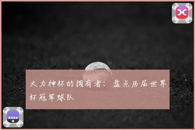 大力神杯的拥有者:盘点历届世界杯冠军球队